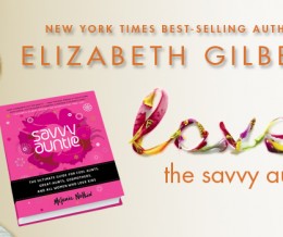 Elizabeth Gilbert says: Read SAVVY AUNTIE the book!